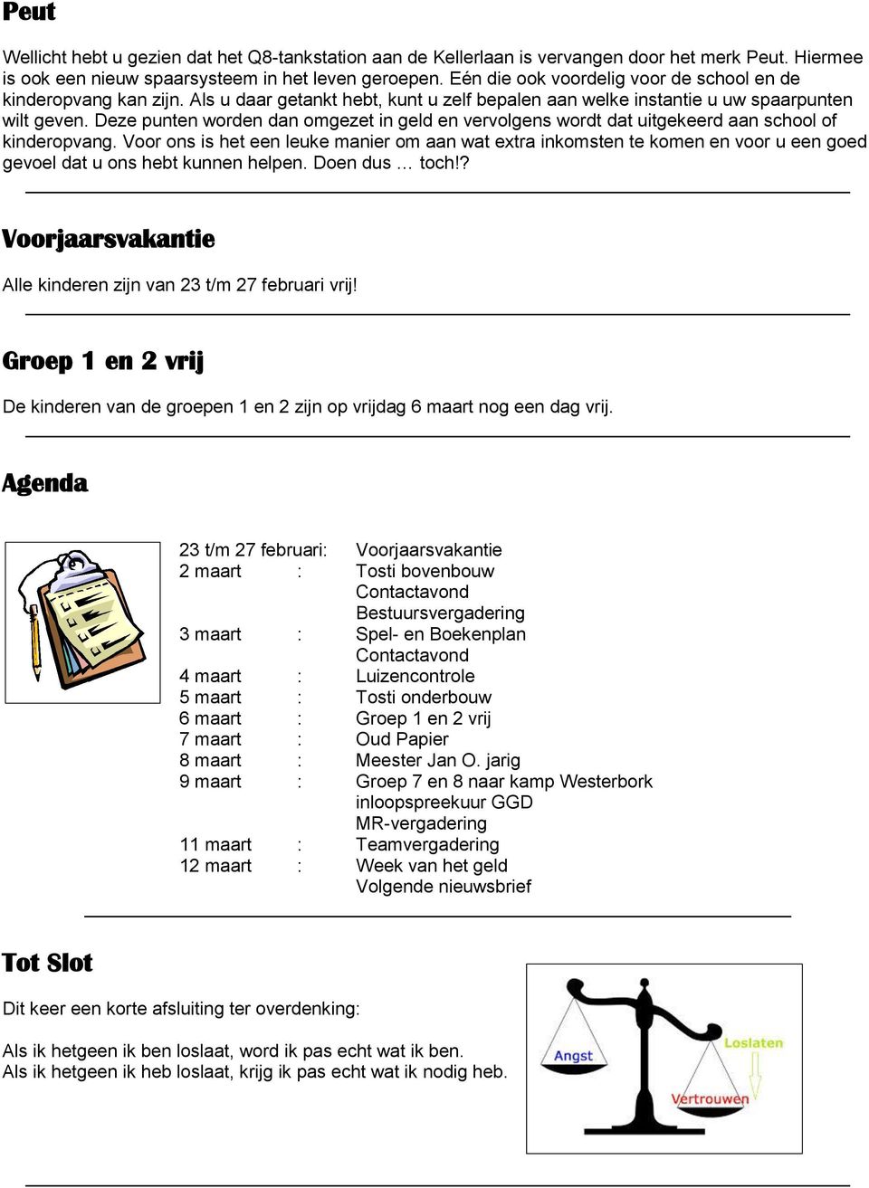 Deze punten worden dan omgezet in geld en vervolgens wordt dat uitgekeerd aan school of kinderopvang.