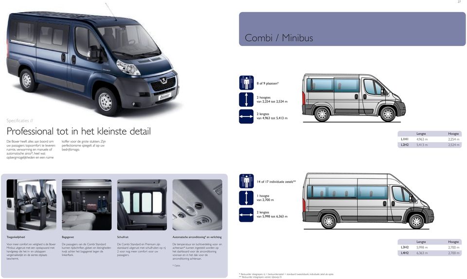 2 lengtes van 4,963 tot 5,413 m L1H1 L2H2 Lengte Hoogte 4,963 m 2,254 m 5,413 m 2,524 m 14 of 17 individuele zetels** 1 hoogte van 2,700 m 2 lengtes van 5,998 tot 6,363 m Toegankelijkheid Voor meer
