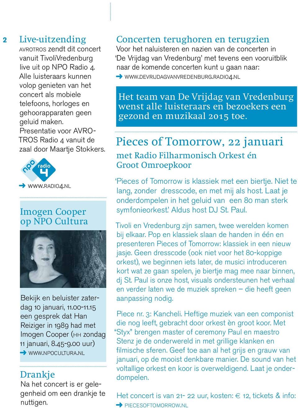 www.radio4.nl Imogen Cooper op NPO Cultura Bekijk en beluister zaterdag 10 januari, 11.00-11.15 een gesprek dat Han Reiziger in 1989 had met Imogen Cooper (HH zondag 11 januari, 8.45-9.00 uur) WWW.