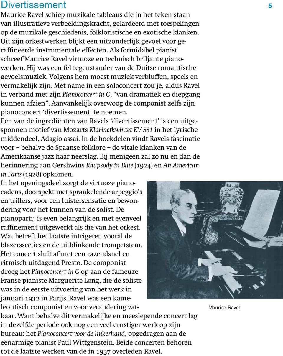 Als formidabel pianist schreef Maurice Ravel virtuoze en technisch briljante pianowerken. Hij was een fel tegenstander van de Duitse romantische gevoelsmuziek.