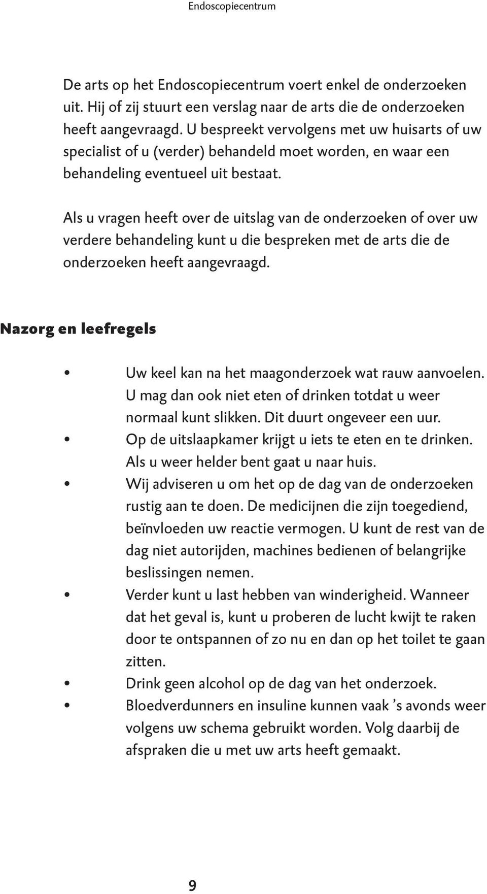 Als u vragen heeft over de uitslag van de onderzoeken of over uw verdere behandeling kunt u die bespreken met de arts die de onderzoeken heeft aangevraagd.