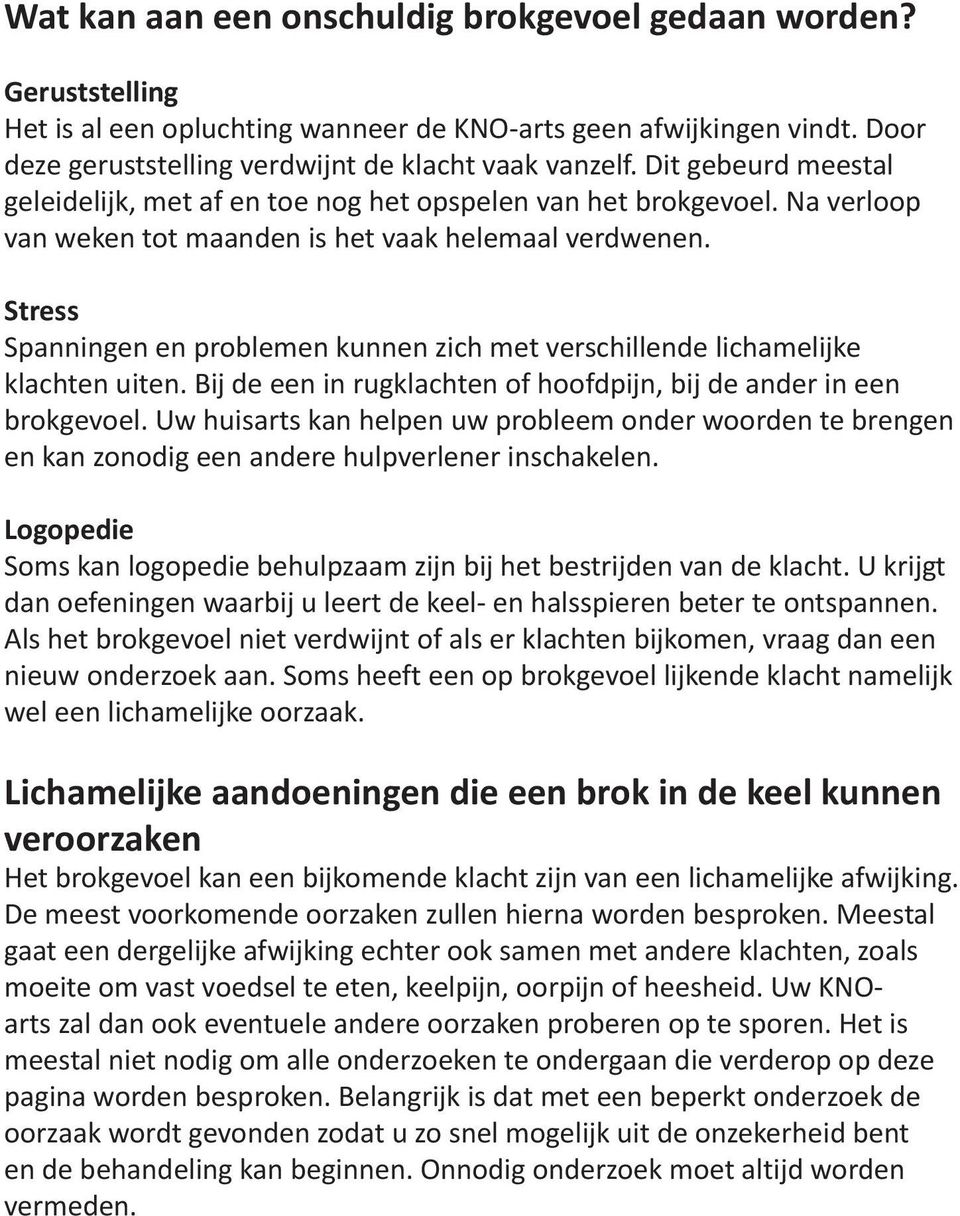 Stress Spanningen en problemen kunnen zich met verschillende lichamelijke klachten uiten. Bij de een in rugklachten of hoofdpijn, bij de ander in een brokgevoel.