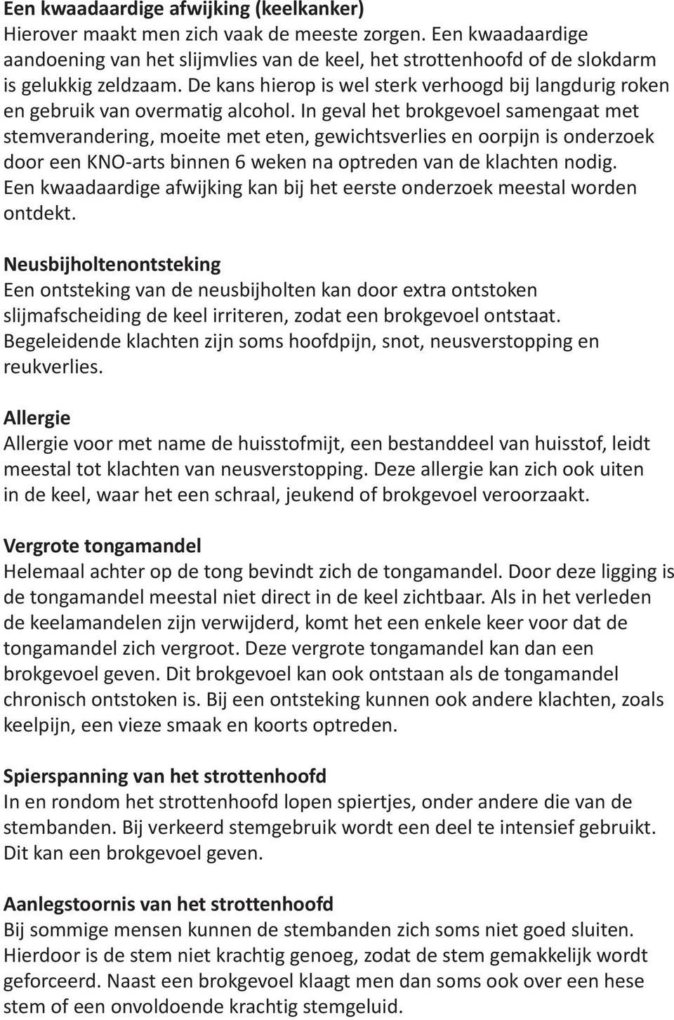 De kans hierop is wel sterk verhoogd bij langdurig roken en gebruik van overmatig alcohol.