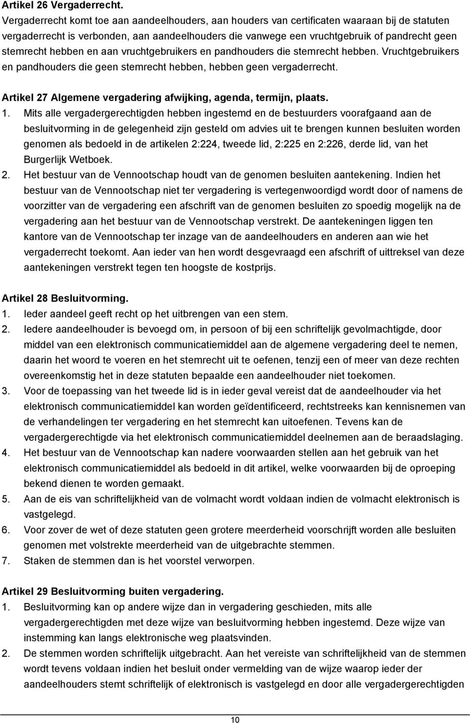 stemrecht hebben en aan vruchtgebruikers en pandhouders die stemrecht hebben. Vruchtgebruikers en pandhouders die geen stemrecht hebben, hebben geen vergaderrecht.