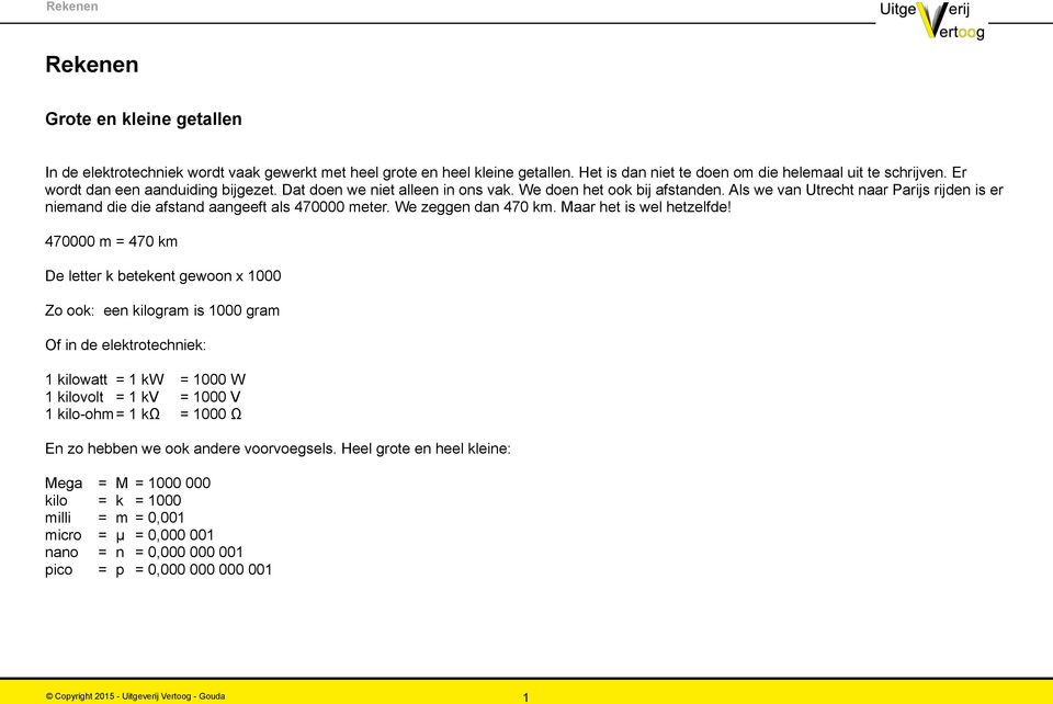 Als we van Utrecht naar Parijs rijden is er niemand die die afstand aangeeft als 470000 meter. We zeggen dan 470 km. Maar het is wel hetzelfde!