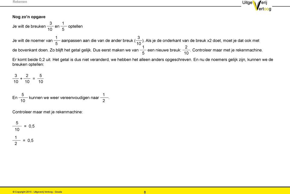 Dus eerst maken we van een nieuwe breuk:. Controleer maar met je rekenmachine. 0 Er komt beide 0,2 uit.