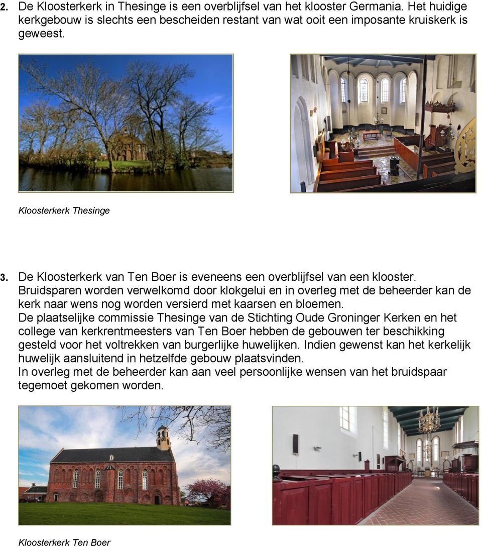 Bruidsparen worden verwelkomd door klokgelui en in overleg met de beheerder kan de kerk naar wens nog worden versierd met kaarsen en bloemen.