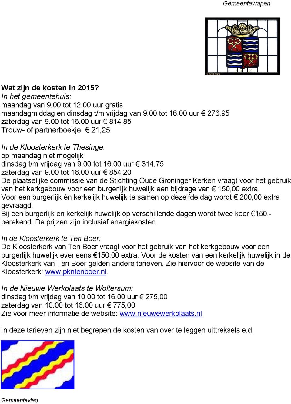 00 tot 16.00 uur 854,20 De plaatselijke commissie van de Stichting Oude Groninger Kerken vraagt voor het gebruik van het kerkgebouw voor een burgerlijk huwelijk een bijdrage van 150,00 extra.