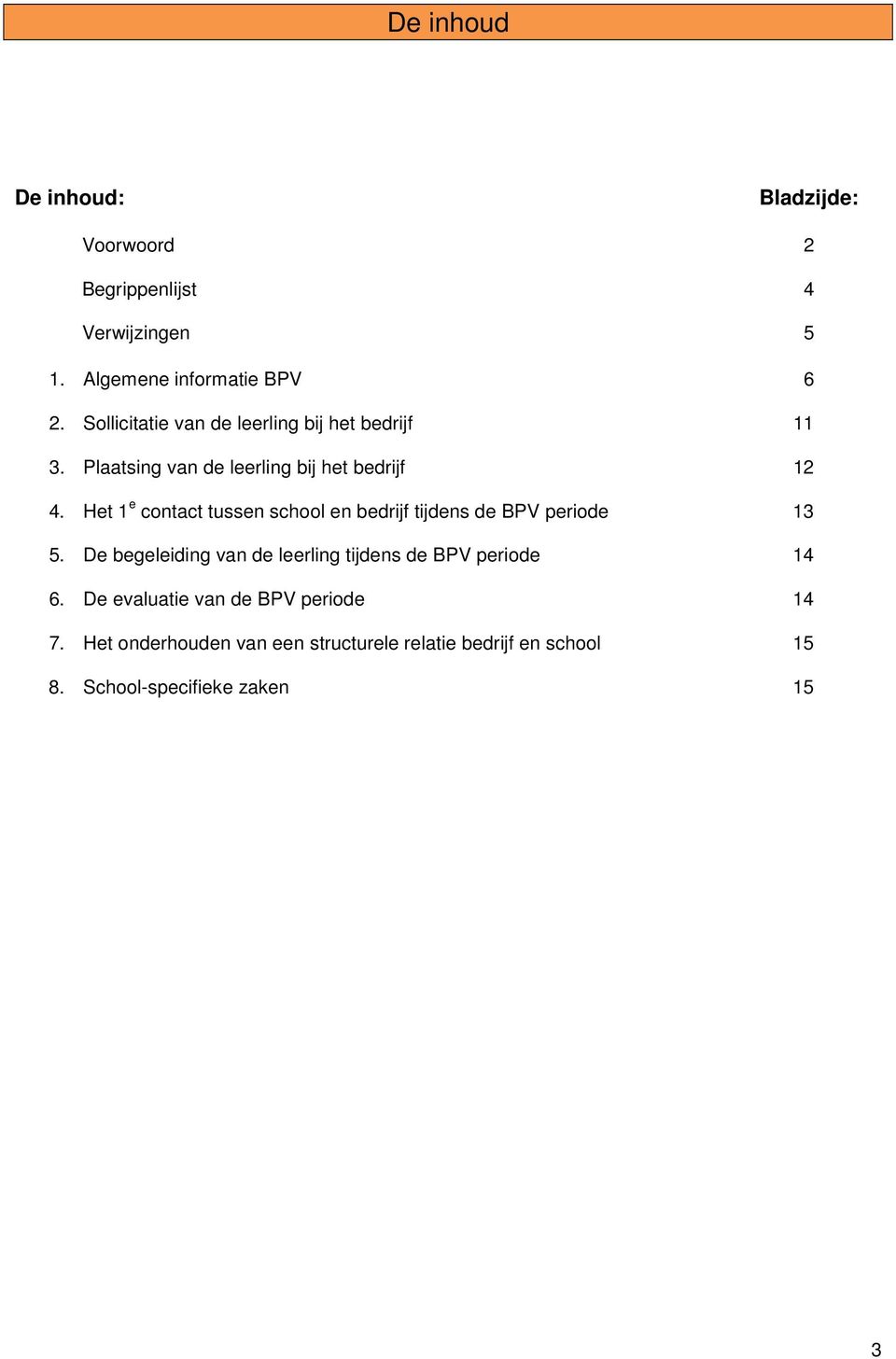 Het 1 e contact tussen school en bedrijf tijdens de BPV periode 13 5.