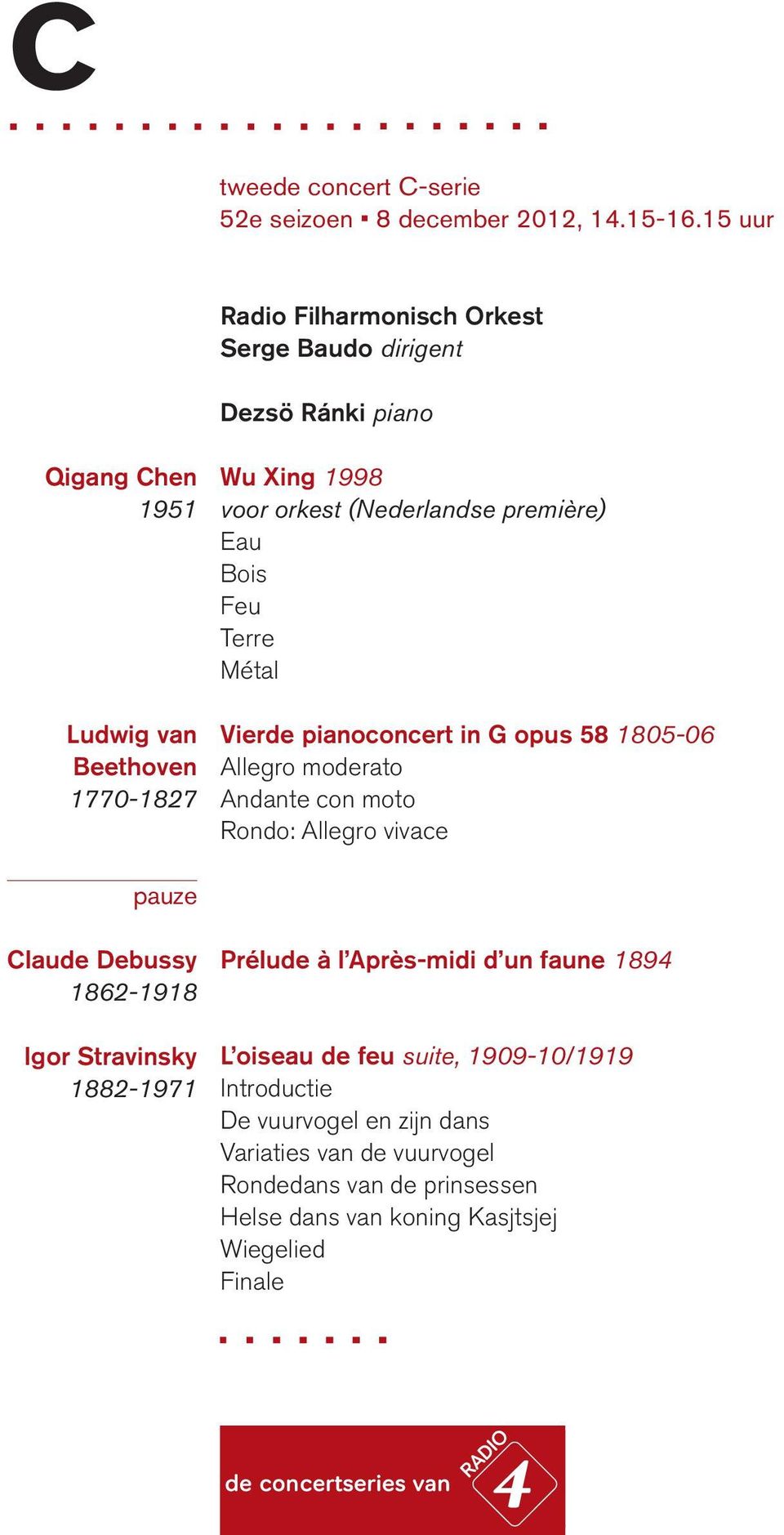 Bois Feu Terre Métal Vierde pianoconcert in G opus 58 1805-06 Allegro moderato Andante con moto Rondo: Allegro vivace pauze Claude Debussy 1862-1918