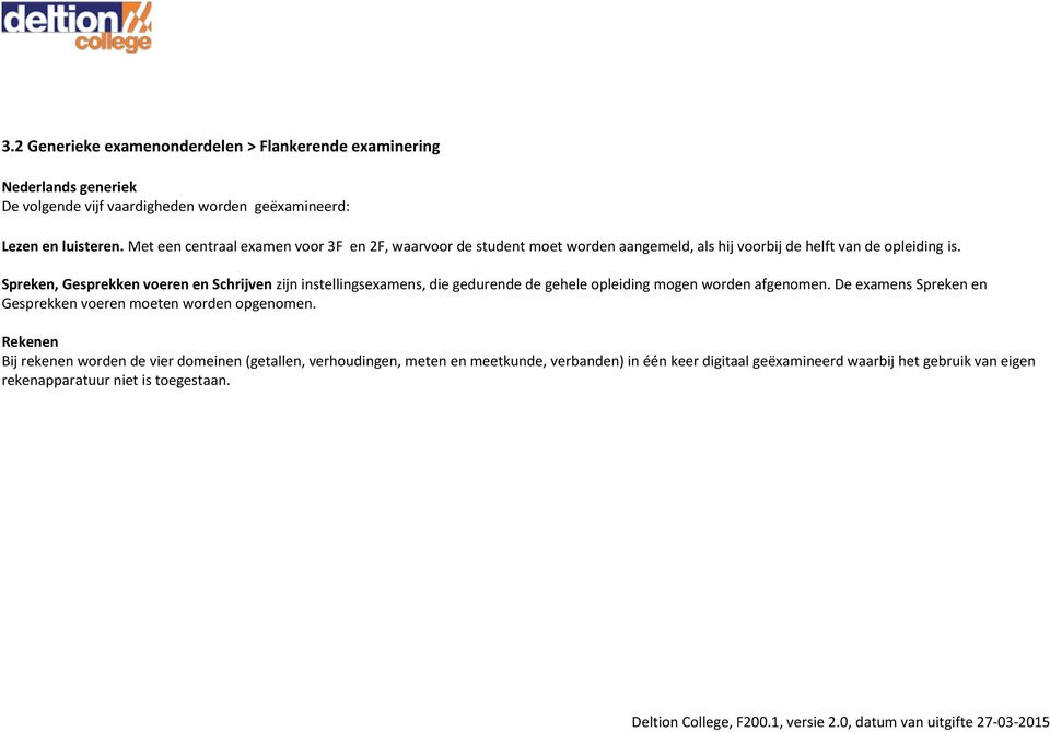 Spreken, Gesprekken voeren en Schrijven zijn instellingsexamens, die gedurende de gehele opleiding mogen worden afgenomen.