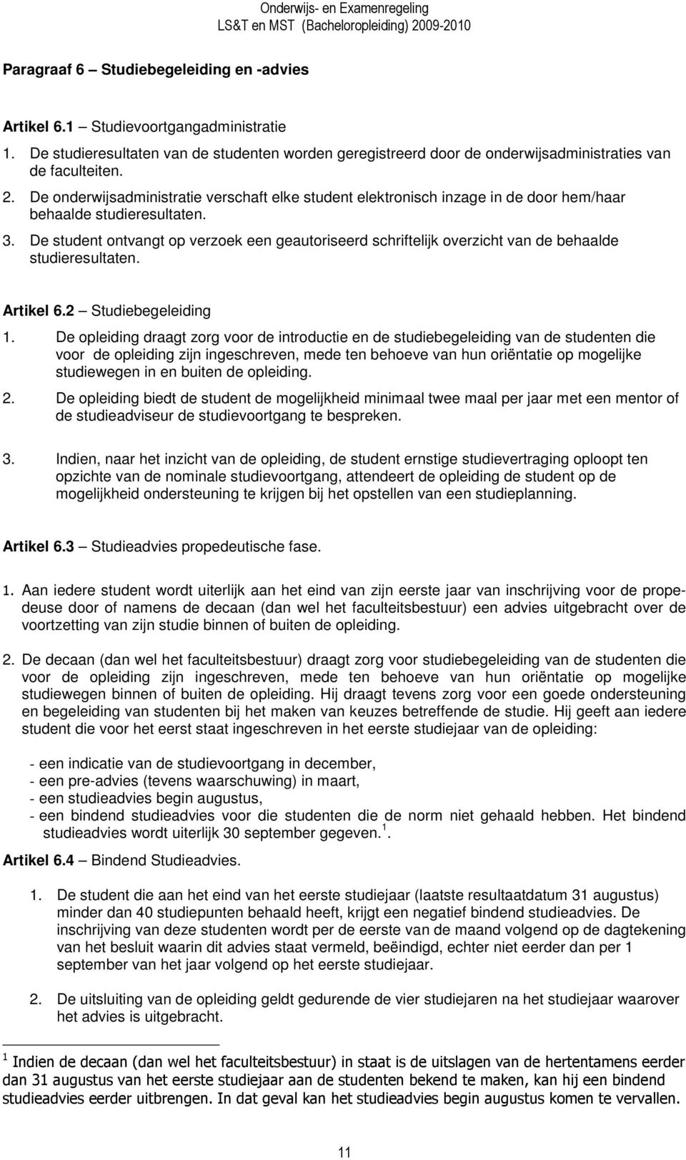 De student ontvangt op verzoek een geautoriseerd schriftelijk overzicht van de behaalde studieresultaten. Artikel 6.2 Studiebegeleiding 1.