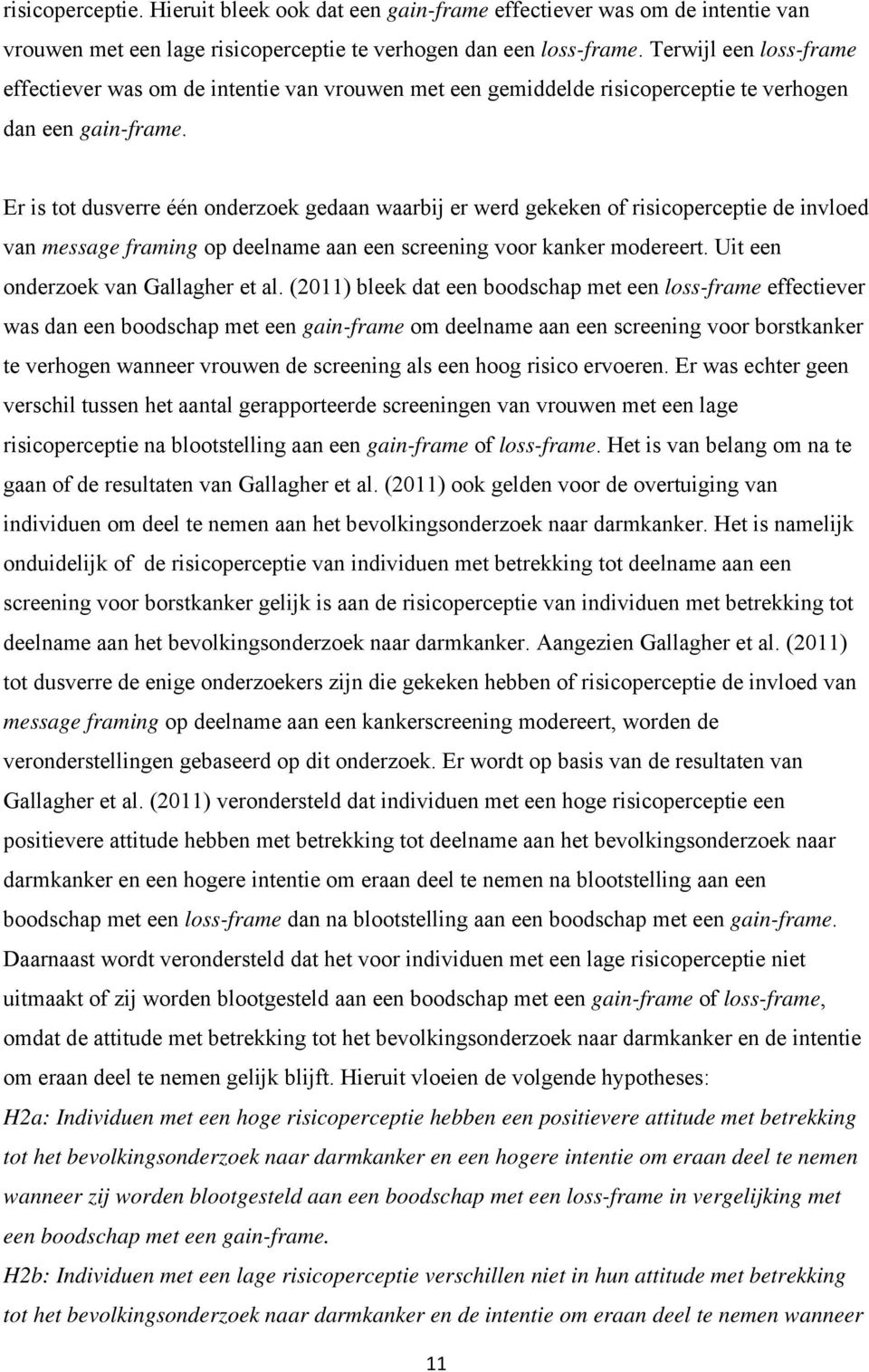 Er is tot dusverre één onderzoek gedaan waarbij er werd gekeken of risicoperceptie de invloed van message framing op deelname aan een screening voor kanker modereert.