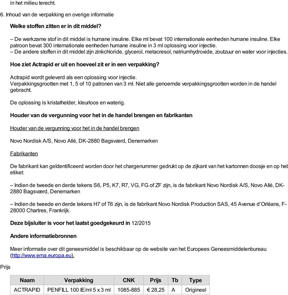De andere stoffen in dit middel zijn zinkchloride, glycerol, metacresol, natriumhydroxide, zoutzuur en water voor injecties. Hoe ziet Actrapid er uit en hoeveel zit er in een verpakking?