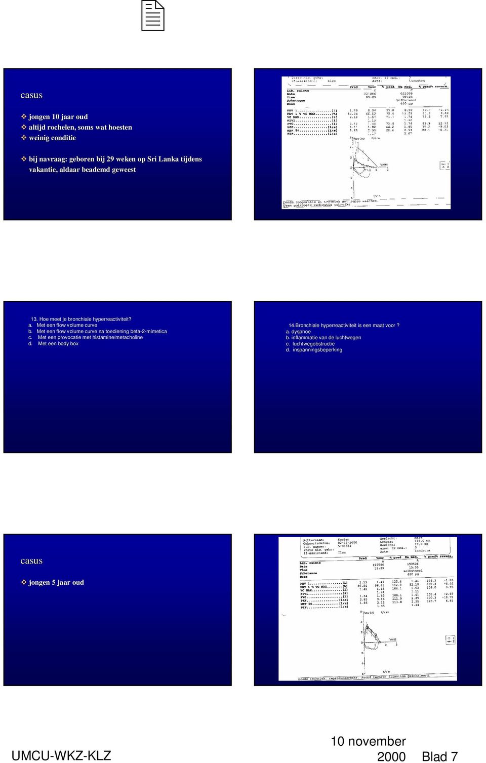 Met een flow volume curve na toediening beta-2-mimetica c. Met een provocatie met histamine/metacholine d. Met een body box 14.