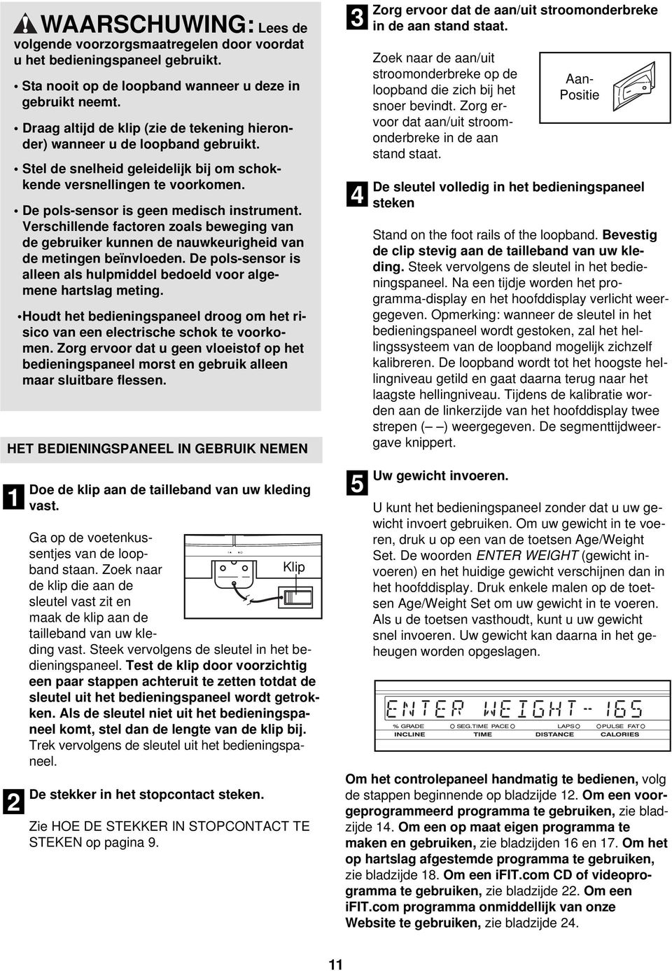 Verschillende factoren zoals beweging van de gebruiker kunnen de nauwkeurigheid van de metingen beïnvloeden. De pols-sensor is alleen als hulpmiddel bedoeld voor algemene hartslag meting.