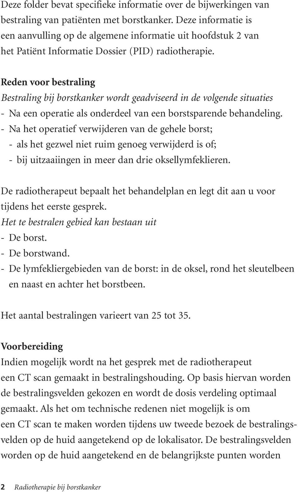 Reden voor bestraling Bestraling bij borstkanker wordt geadviseerd in de volgende situaties - Na een operatie als onderdeel van een borstsparende behandeling.