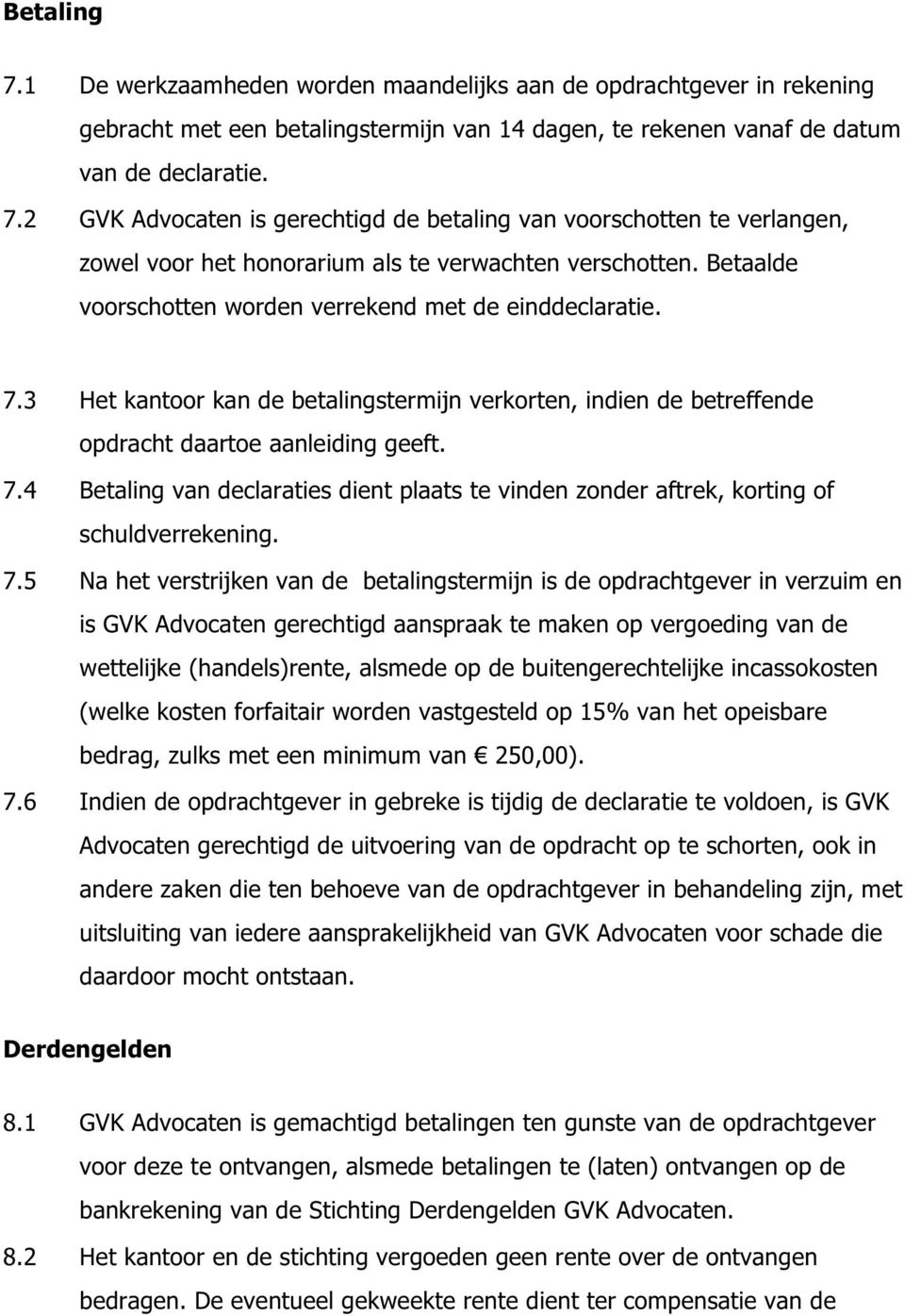 7.5 Na het verstrijken van de betalingstermijn is de opdrachtgever in verzuim en is GVK Advocaten gerechtigd aanspraak te maken op vergoeding van de wettelijke (handels)rente, alsmede op de