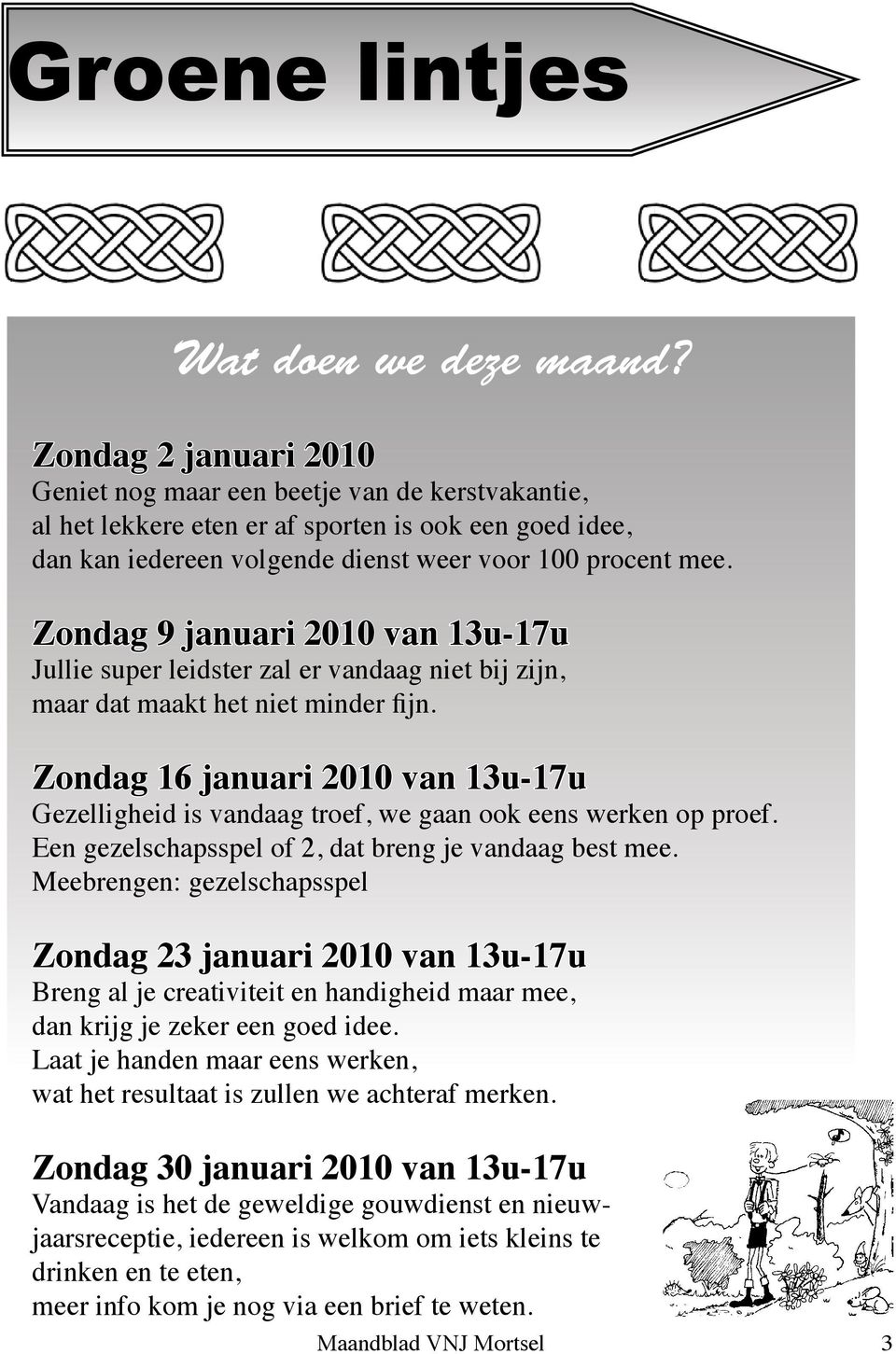 Zondag 9 januari 2010 van 13u-17u Jullie super leidster zal er vandaag niet bij zijn, maar dat maakt het niet minder fijn.