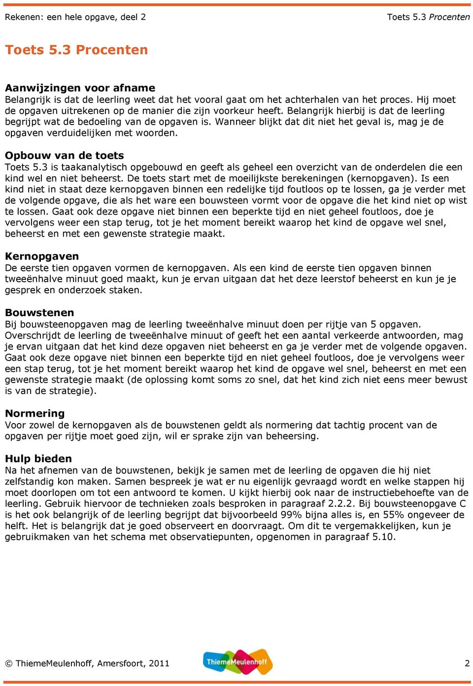 3 is taakanalytisch opgebouwd en geeft als geheel een overzicht van de onderdelen die een kind wel en niet beheerst. De toets start met de moeilijkste berekeningen (kernopgaven).