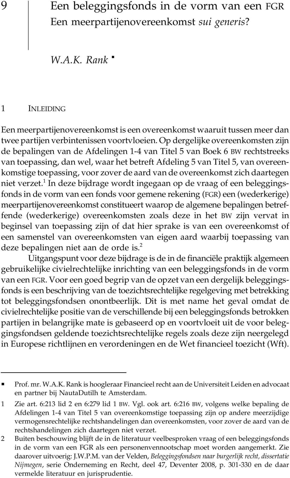 Op dergelijke overeenkomsten zijn de bepalingen van de Afdelingen 1-4 van Titel 5 van Boek 6 BW rechtstreeks van toepassing, dan wel, waar het betreft Afdeling 5 van Titel 5, van overeenkomstige