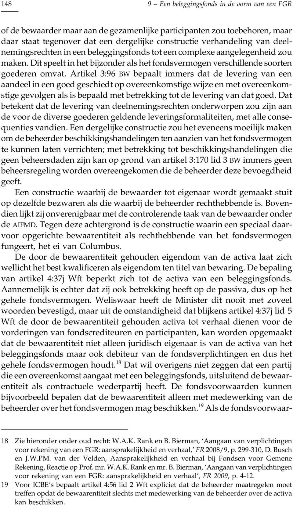 Artikel 3:96 BW bepaalt immers dat de levering van een aandeel in een goed geschiedt op overeenkomstige wijze en met overeenkomstige gevolgen als is bepaald met betrekking tot de levering van dat