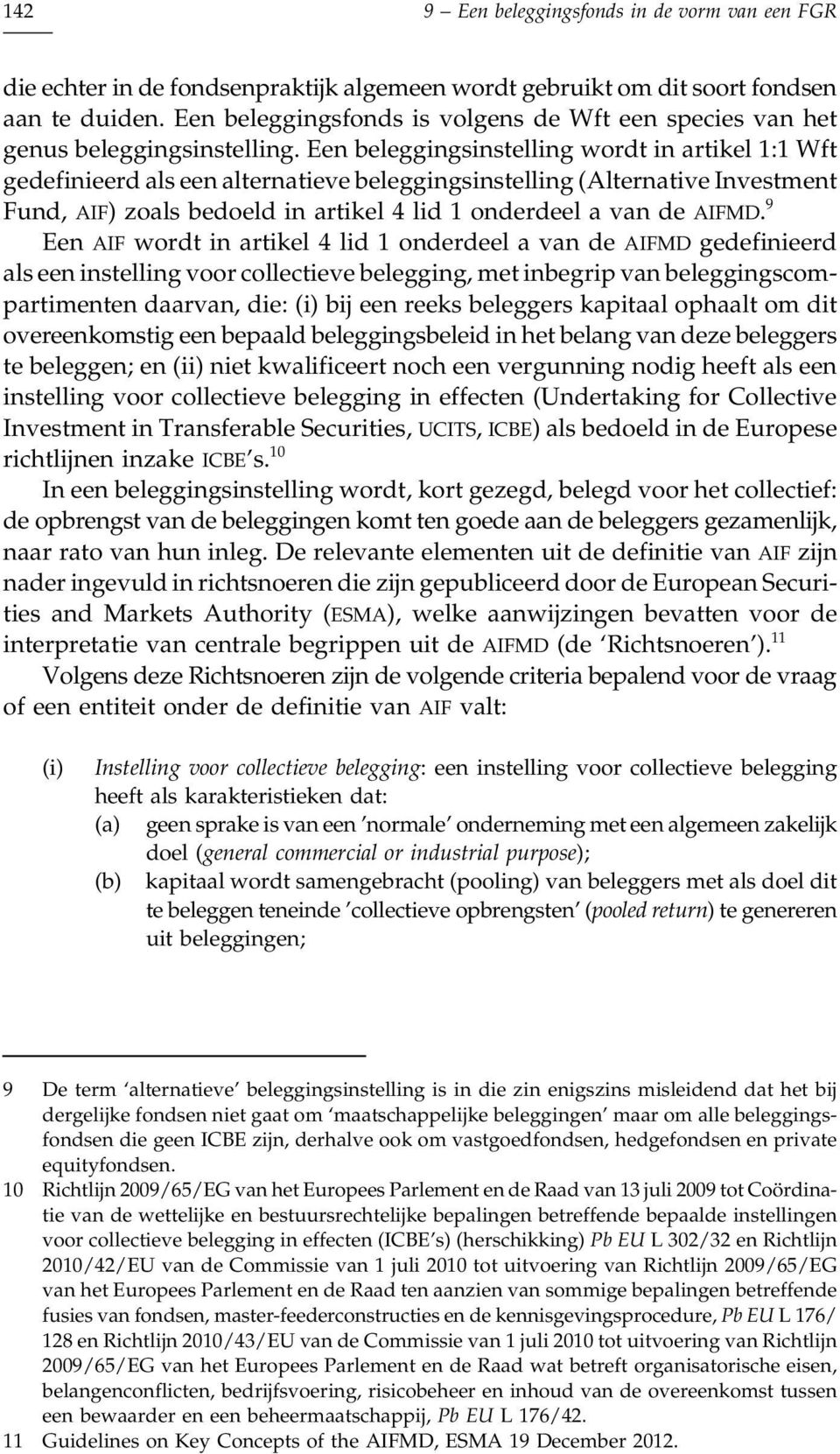 Een beleggingsinstelling wordt in artikel 1:1 Wft gedefinieerd als een alternatieve beleggingsinstelling (Alternative Investment Fund, AIF) zoals bedoeld in artikel 4 lid 1 onderdeel a van de AIFMD.