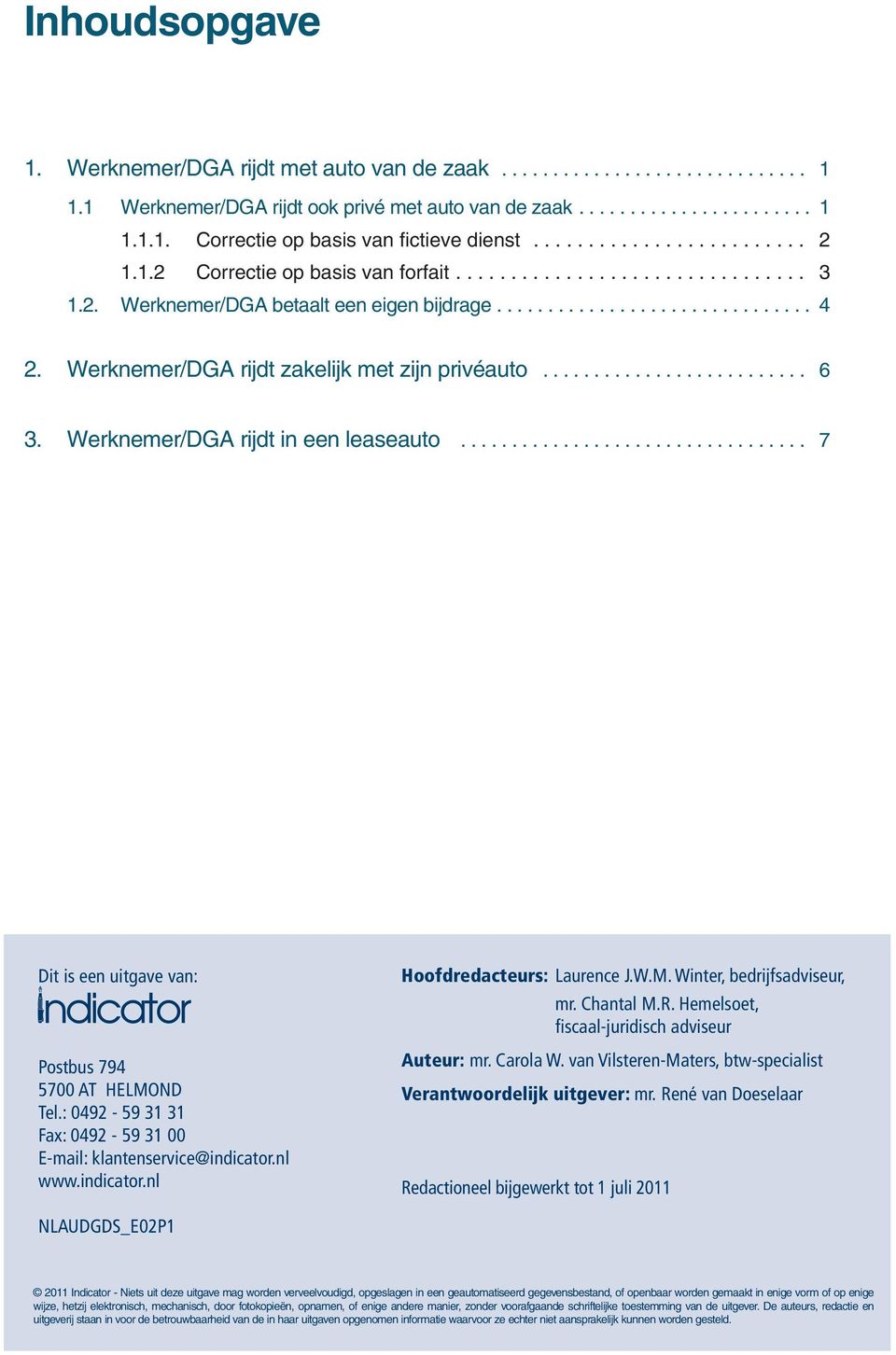 .. 7 Dit is een uitgave van: Postbus 794 5700 AT HELMOND Tel.: 0492-59 31 31 Fax: 0492-59 31 00 E-mail: klantenservice@indicator.nl www.indicator.nl Hoofdredacteurs: Laurence J.W.M. Winter, bedrijfsadviseur, mr.