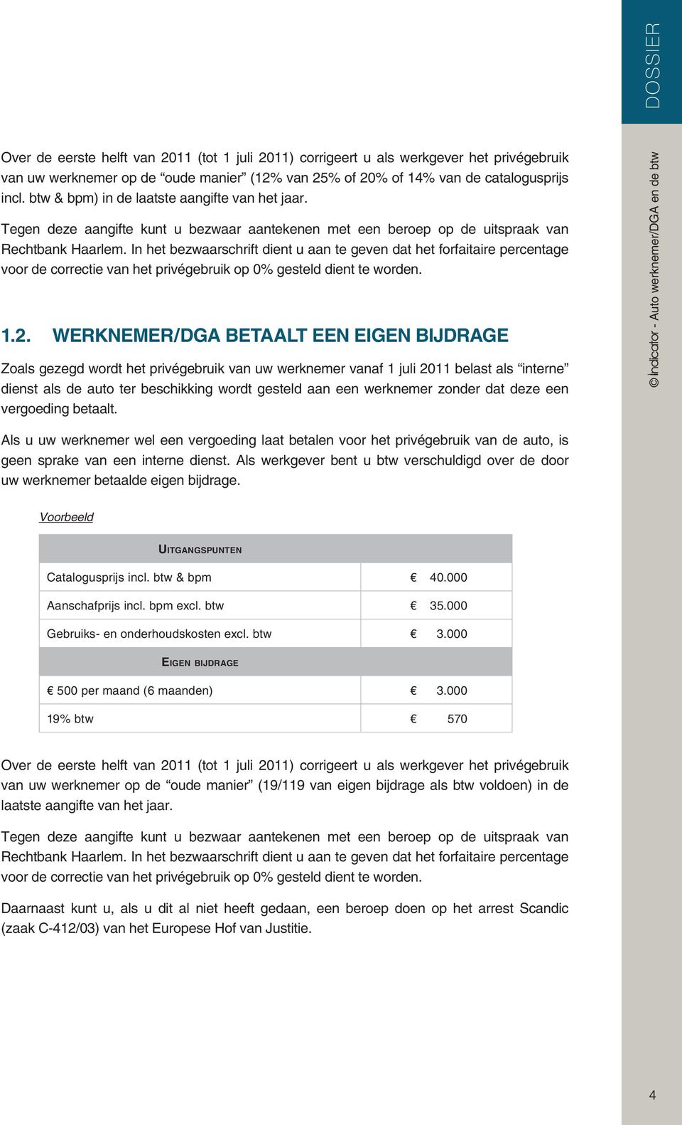 In het bezwaarschrift dient u aan te geven dat het forfaitaire percentage voor de correctie van het privégebruik op 0% gesteld dient te worden. 1.2.