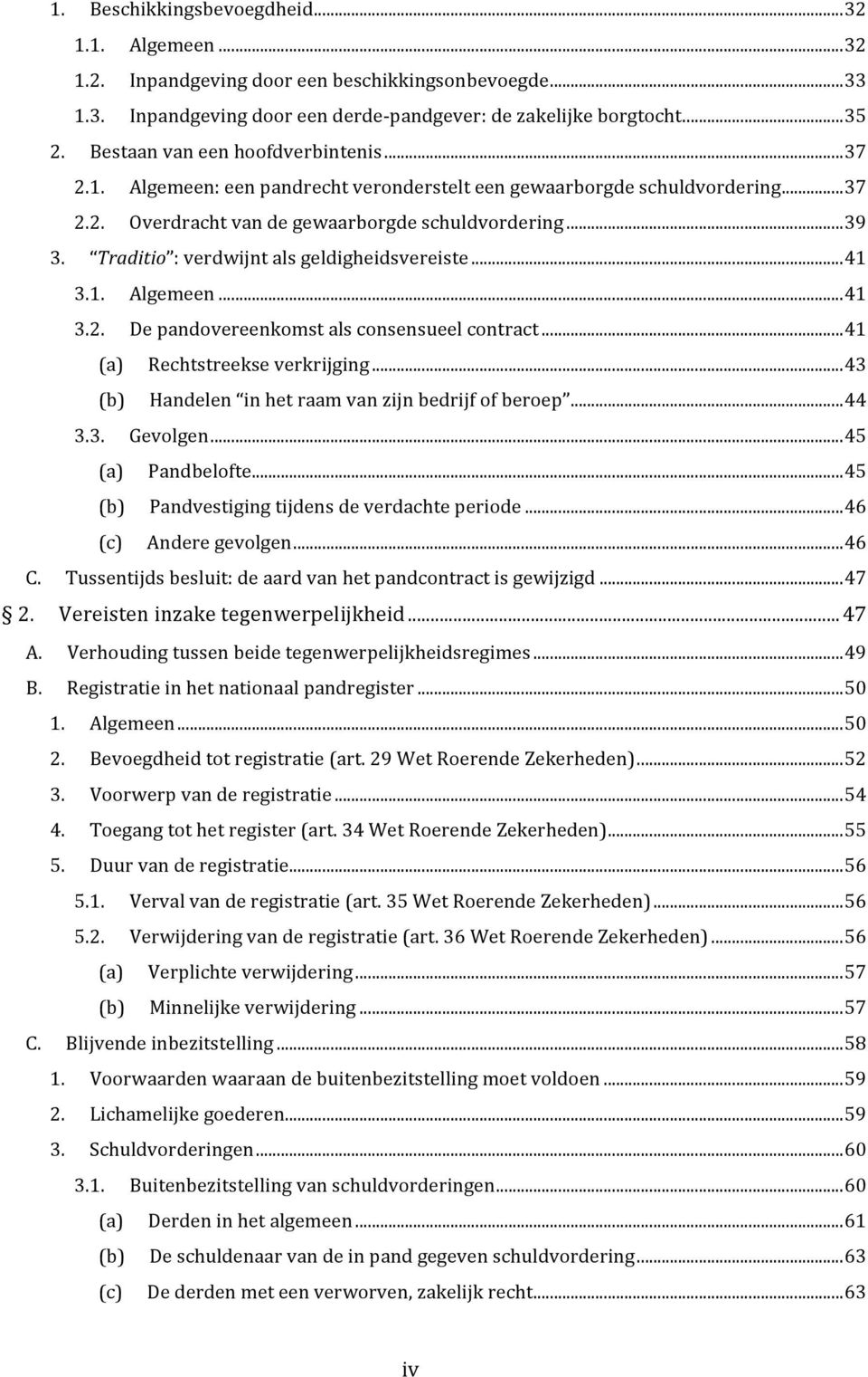 Traditio : verdwijnt als geldigheidsvereiste...41 3.1. Algemeen...41 3.2. De pandovereenkomst als consensueel contract...41 (a) Rechtstreekse verkrijging.