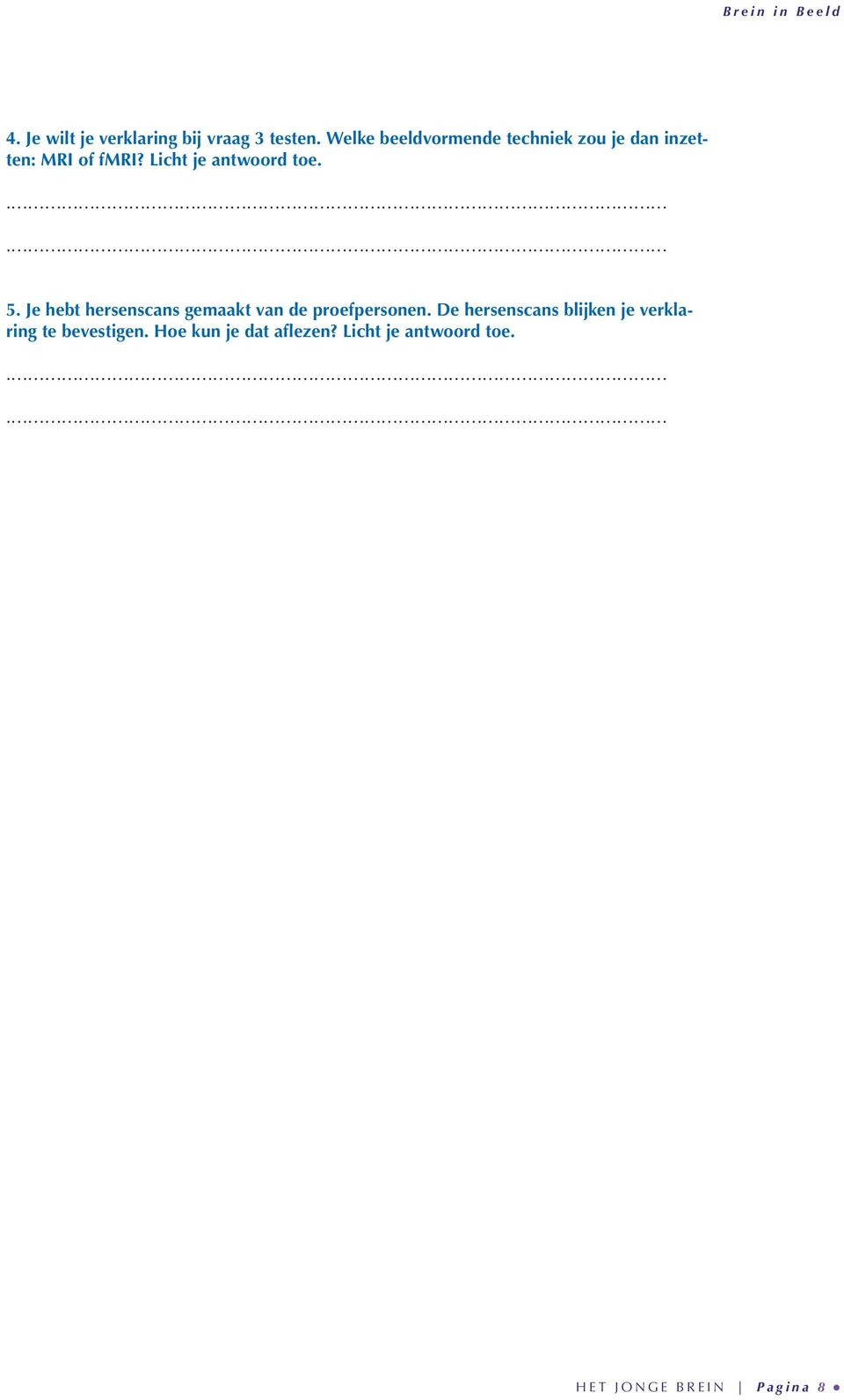 Licht je antwoord toe... 5. Je hebt hersenscans gemaakt van de proefpersonen.