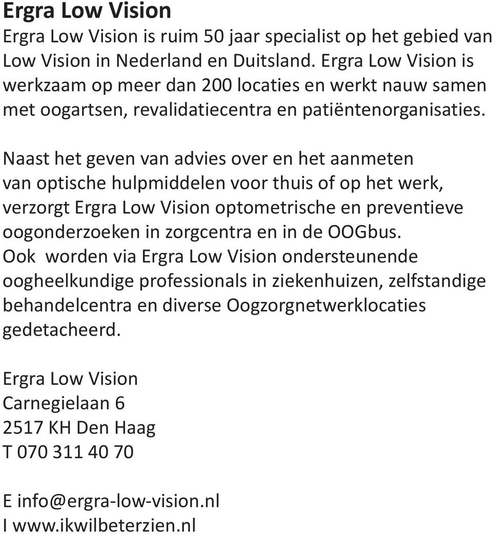 Naast het geven van advies over en het aanmeten van optische hulpmiddelen voor thuis of op het werk, verzorgt Ergra Low Vision optometrische en preventieve oogonderzoeken in