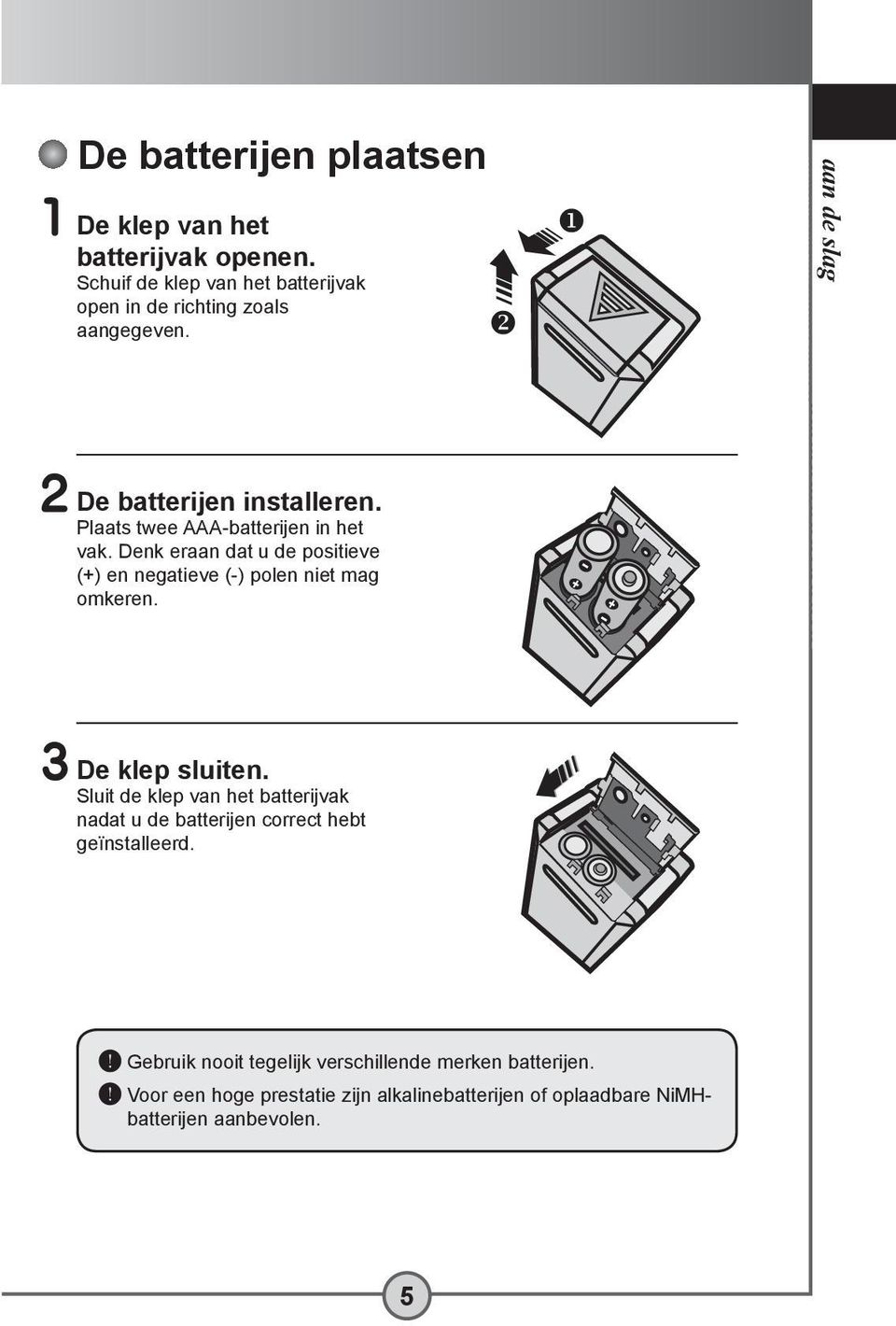 Denk eraan dat u de positieve (+) en negatieve (-) polen niet mag omkeren. 3 De klep sluiten.