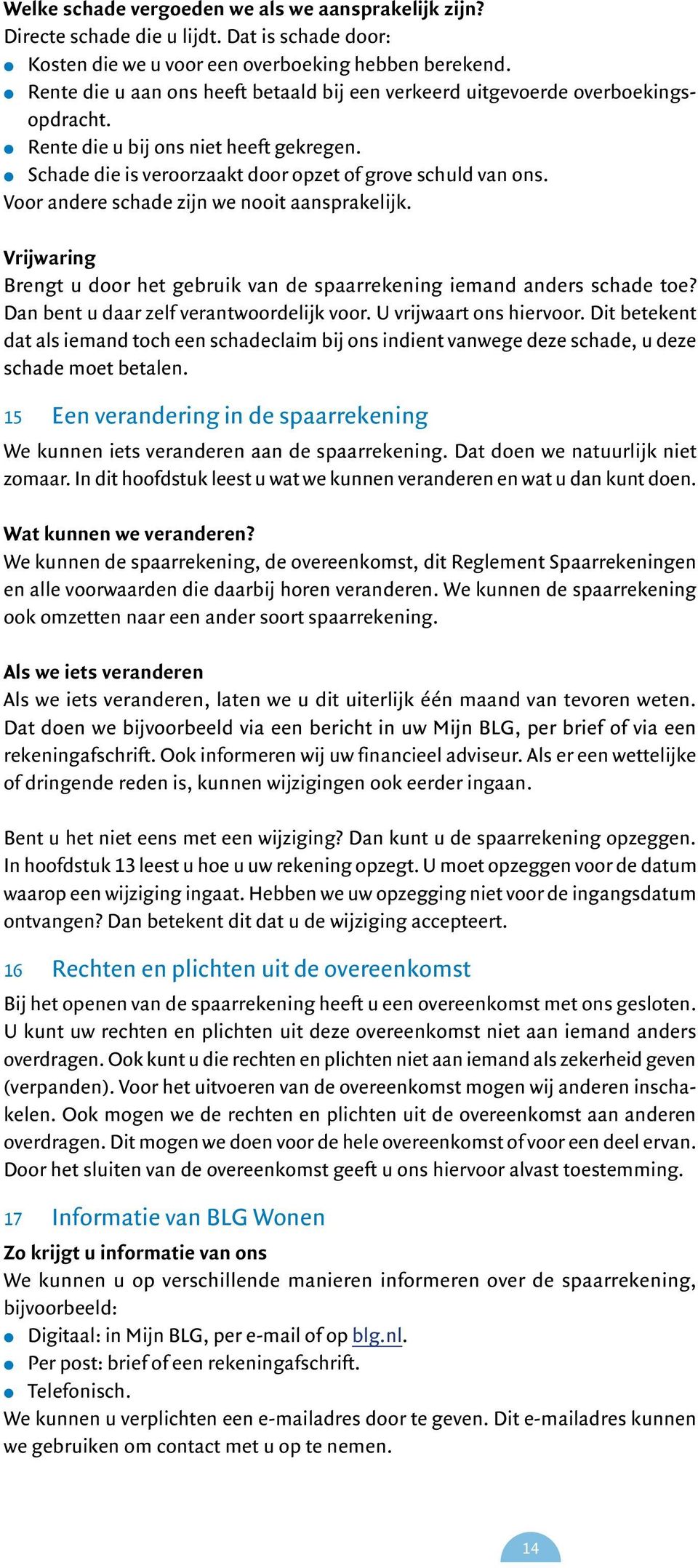 Voor andere schade zijn we nooit aansprakelijk. Vrijwaring Brengt u door het gebruik van de spaarrekening iemand anders schade toe? Dan bent u daar zelf verantwoordelijk voor.