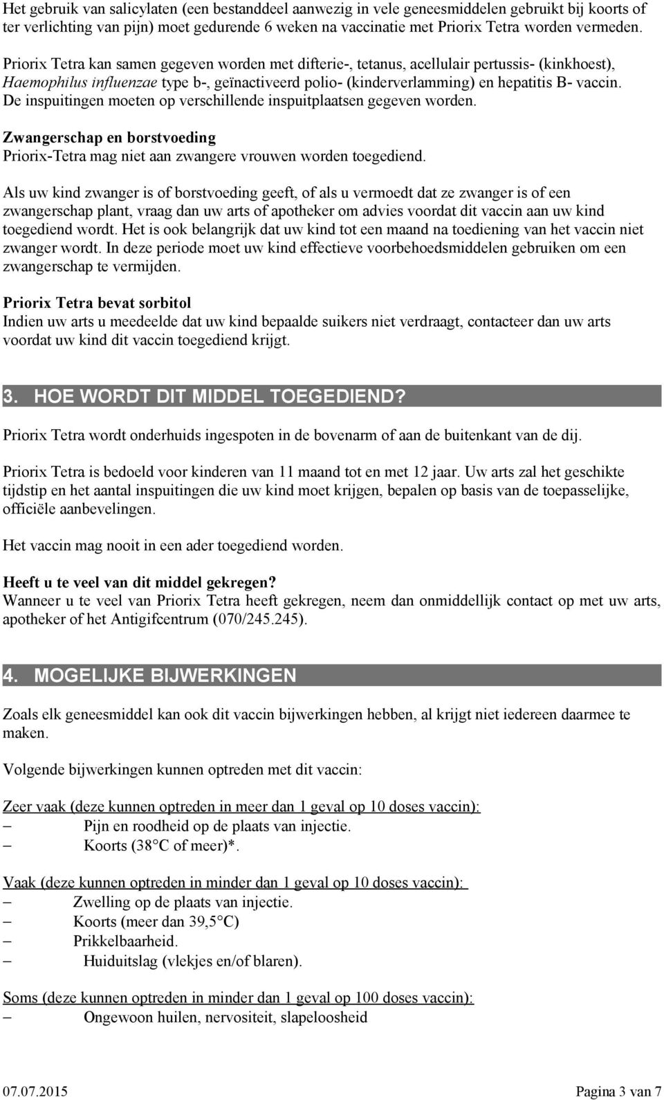 De inspuitingen moeten op verschillende inspuitplaatsen gegeven worden. Zwangerschap en borstvoeding Priorix-Tetra mag niet aan zwangere vrouwen worden toegediend.