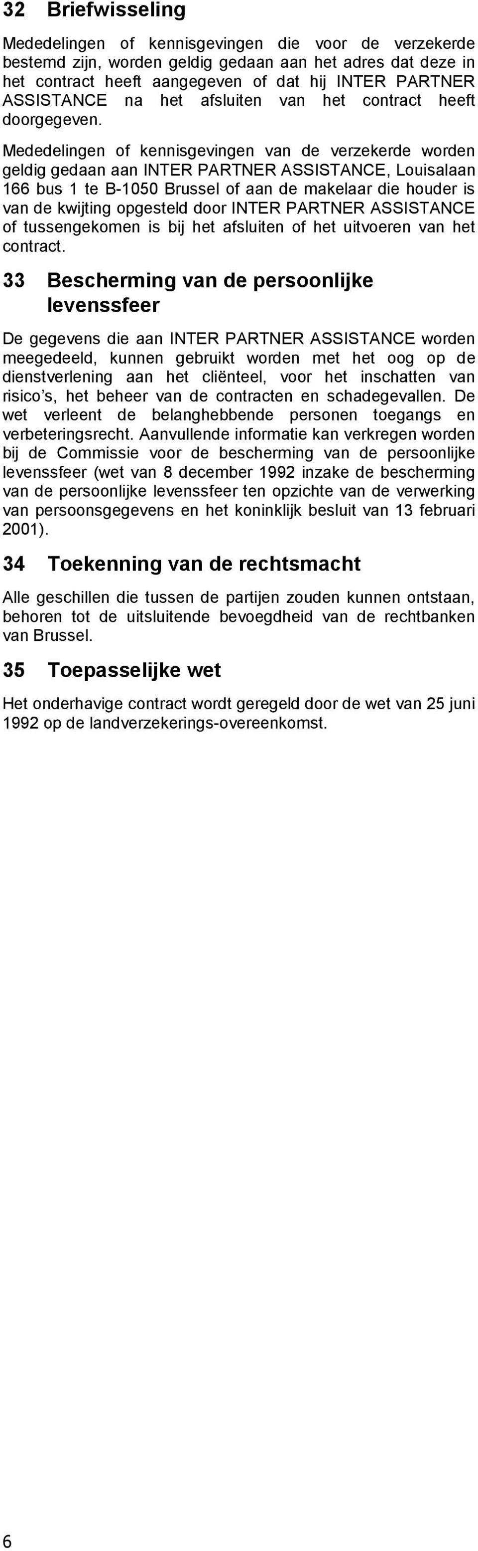 Mededelingen of kennisgevingen van de verzekerde worden geldig gedaan aan INTER PARTNER ASSISTANCE, Louisalaan 166 bus 1 te B-1050 Brussel of aan de makelaar die houder is van de kwijting opgesteld