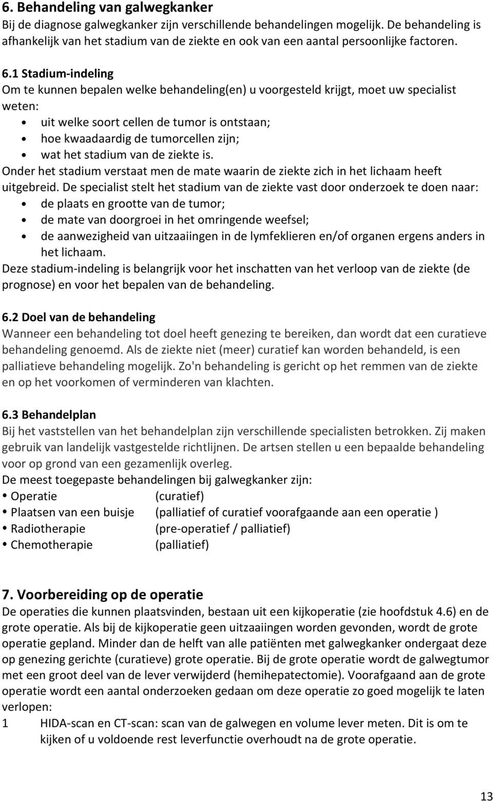 1 Stadium-indeling Om te kunnen bepalen welke behandeling(en) u voorgesteld krijgt, moet uw specialist weten: uit welke soort cellen de tumor is ontstaan; hoe kwaadaardig de tumorcellen zijn; wat het