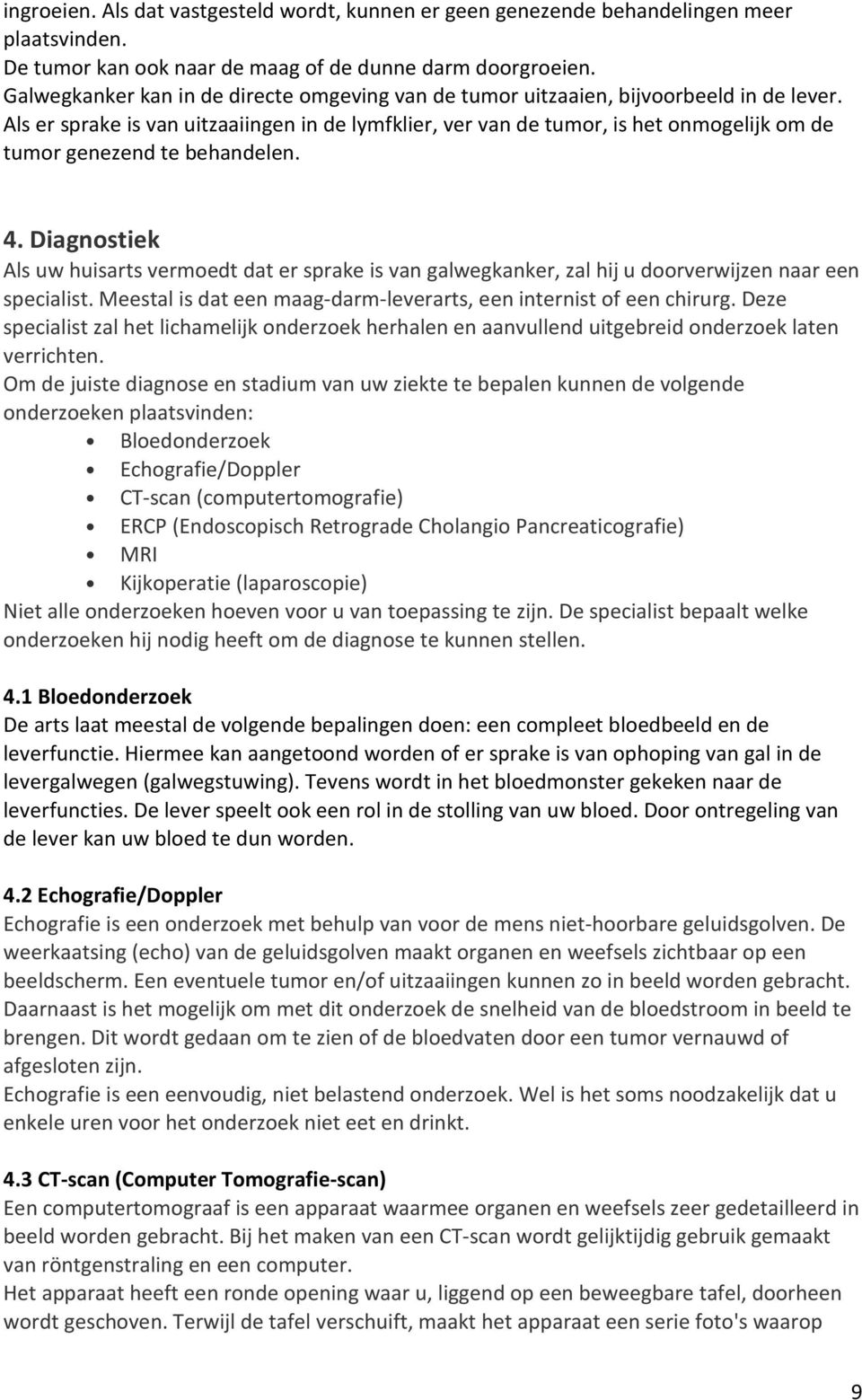 Als er sprake is van uitzaaiingen in de lymfklier, ver van de tumor, is het onmogelijk om de tumor genezend te behandelen. 4.