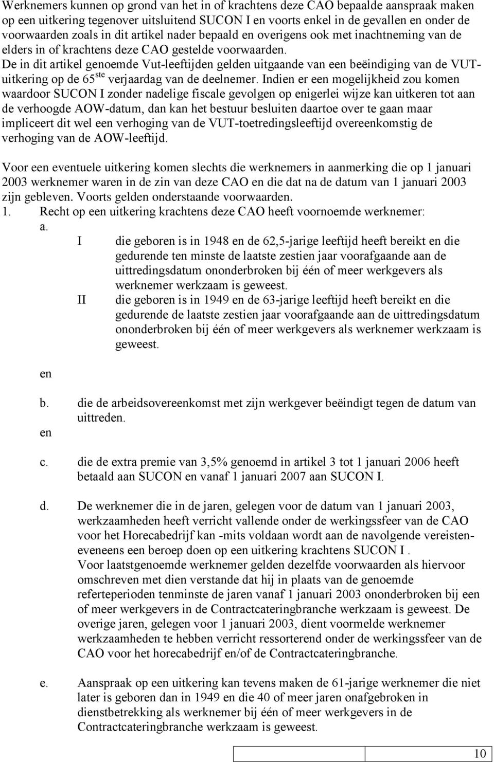 De in dit artikel genoemde Vut-leeftijden gelden uitgaande van een beëindiging van de VUTuitkering op de 65 ste verjaardag van de deelnemer.