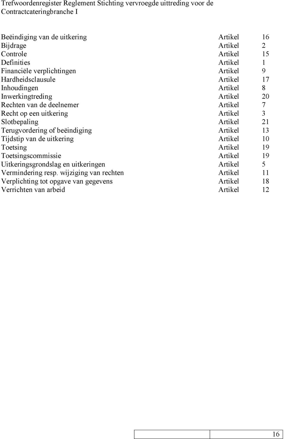 op een uitkering Artikel 3 Slotbepaling Artikel 21 Terugvordering of beëindiging Artikel 13 Tijdstip van de uitkering Artikel 10 Toetsing Artikel 19 Toetsingscommissie Artikel