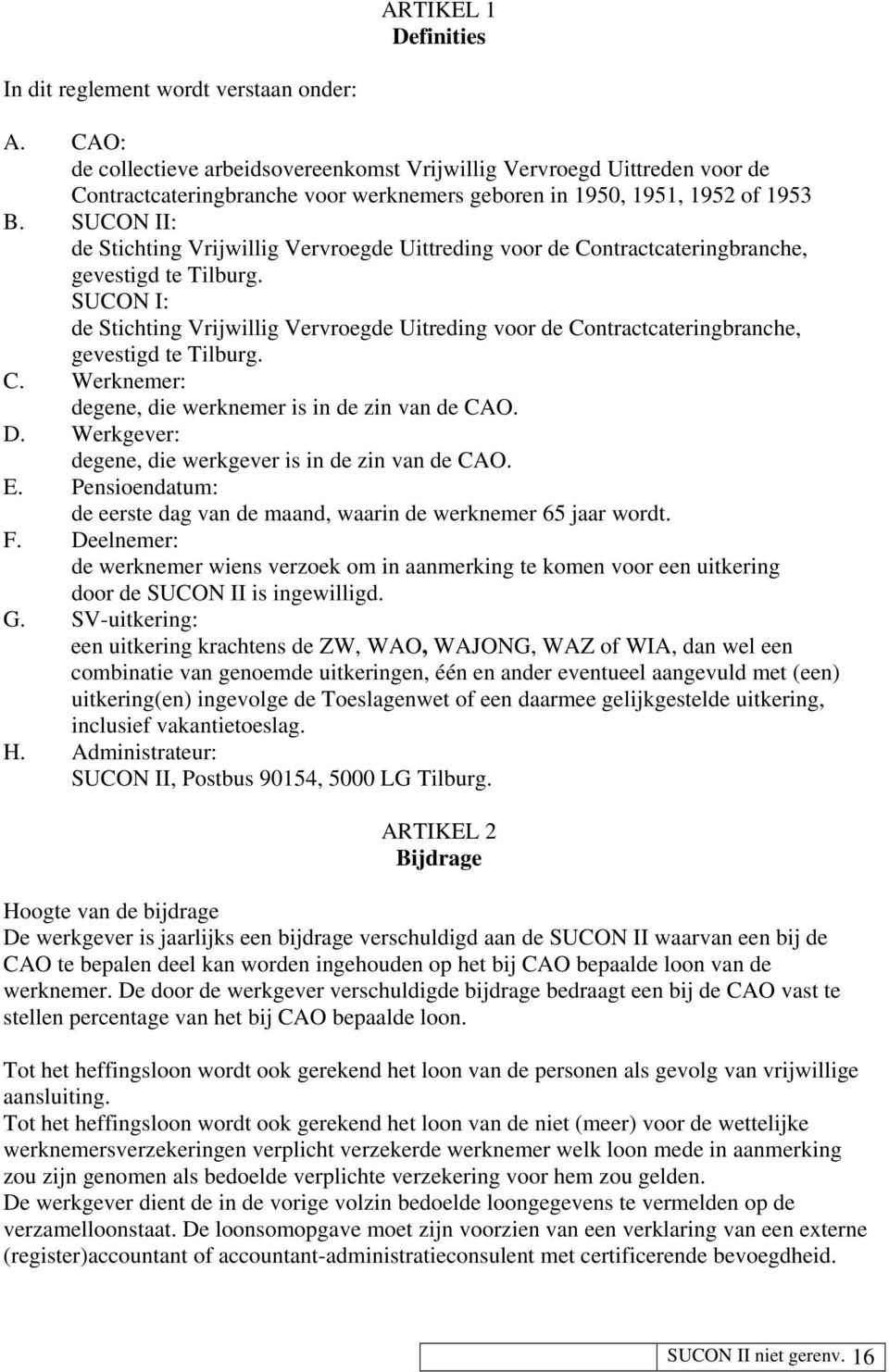 SUCON II: de Stichting Vrijwillig Vervroegde Uittreding voor de Contractcateringbranche, gevestigd te Tilburg.
