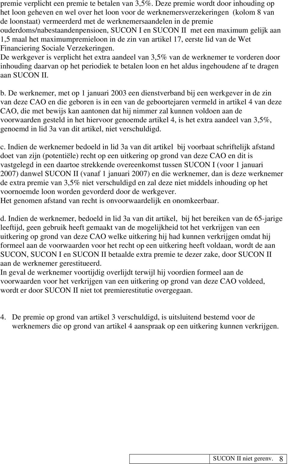 ouderdoms/nabestaandenpensioen, SUCON I en SUCON II met een maximum gelijk aan 1,5 maal het maximumpremieloon in de zin van artikel 17, eerste lid van de Wet Financiering Sociale Verzekeringen.