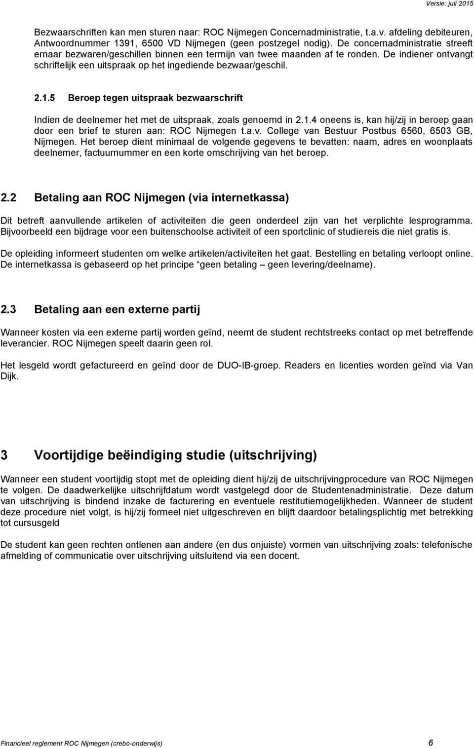 5 Beroep tegen uitspraak bezwaarschrift Indien de deelnemer het met de uitspraak, zoals genoemd in 2.1.4 oneens is, kan hij/zij in beroep gaan door een brief te sturen aan: ROC Nijmegen t.a.v.