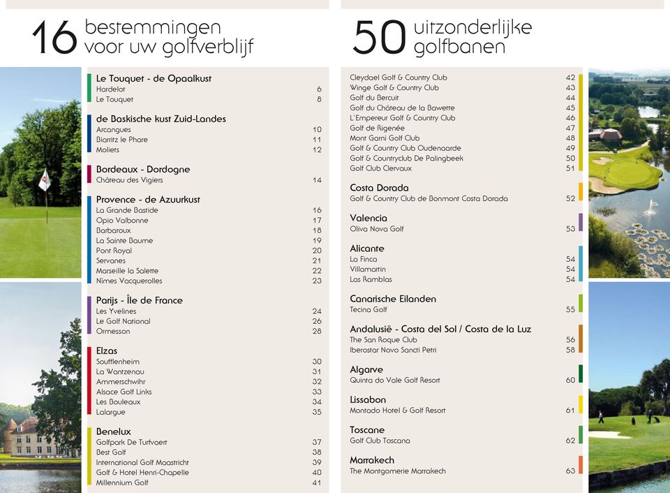 Parijs - Île de France Les Yvelines 24 Le Golf National 26 Ormesson 28 Elzas Soufflenheim 30 La Wantzenau 31 Ammerschwihr 32 Alsace Golf Links 33 Les Bouleaux 34 Lalargue 35 Benelux Golfpark De