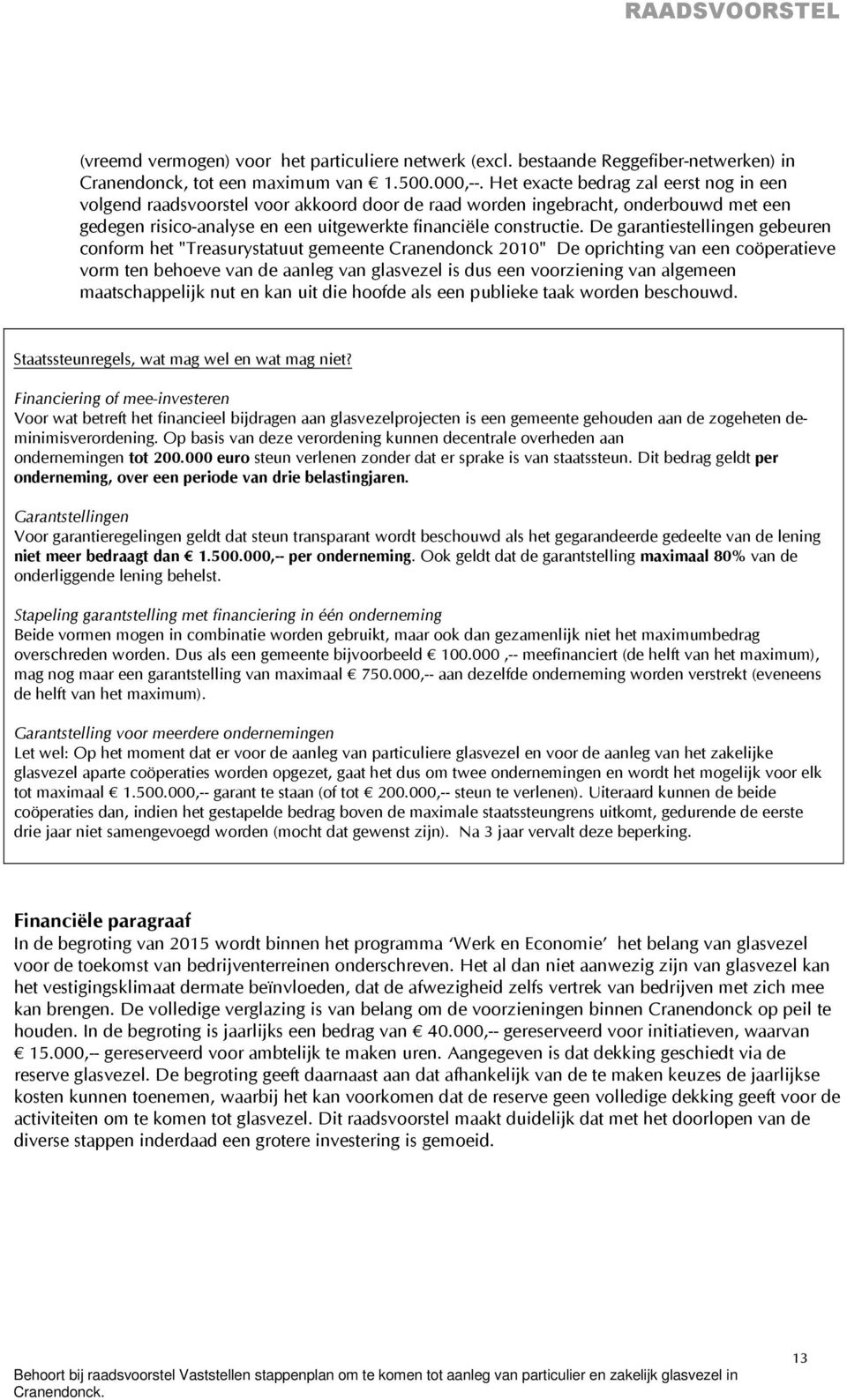 De garantiestellingen gebeuren conform het "Treasurystatuut gemeente Cranendonck 2010" De oprichting van een coöperatieve vorm ten behoeve van de aanleg van glasvezel is dus een voorziening van