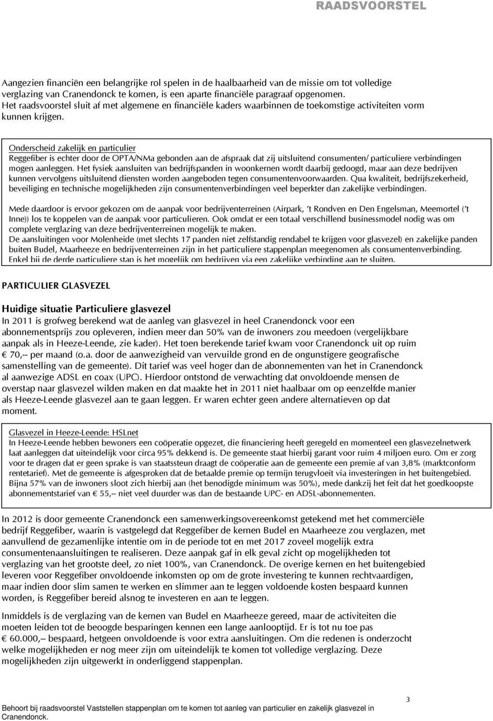 Onderscheid zakelijk en particulier Reggefiber is echter door de OPTA/NMa gebonden aan de afspraak dat zij uitsluitend consumenten/ particuliere verbindingen mogen aanleggen.