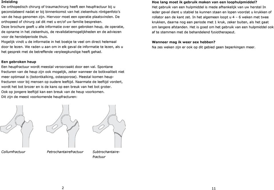 Deze brochure geeft u alle informatie over een gebroken heup, de operatie, de opname in het ziekenhuis, de revalidatiemogelijkheden en de adviezen voor de herstelperiode thuis.