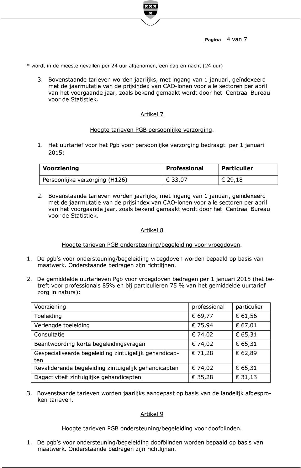 Bovenstaande tarieven worden jaarlijks, met ingang van 1 januari, geïndexeerd Artikel 8 Hoogte tarieven PGB ondersteuning/begeleiding voor vroegdoven. 1. De pgb s voor ondersteuning/begeleiding vroegdoven worden bepaald op basis van maatwerk.