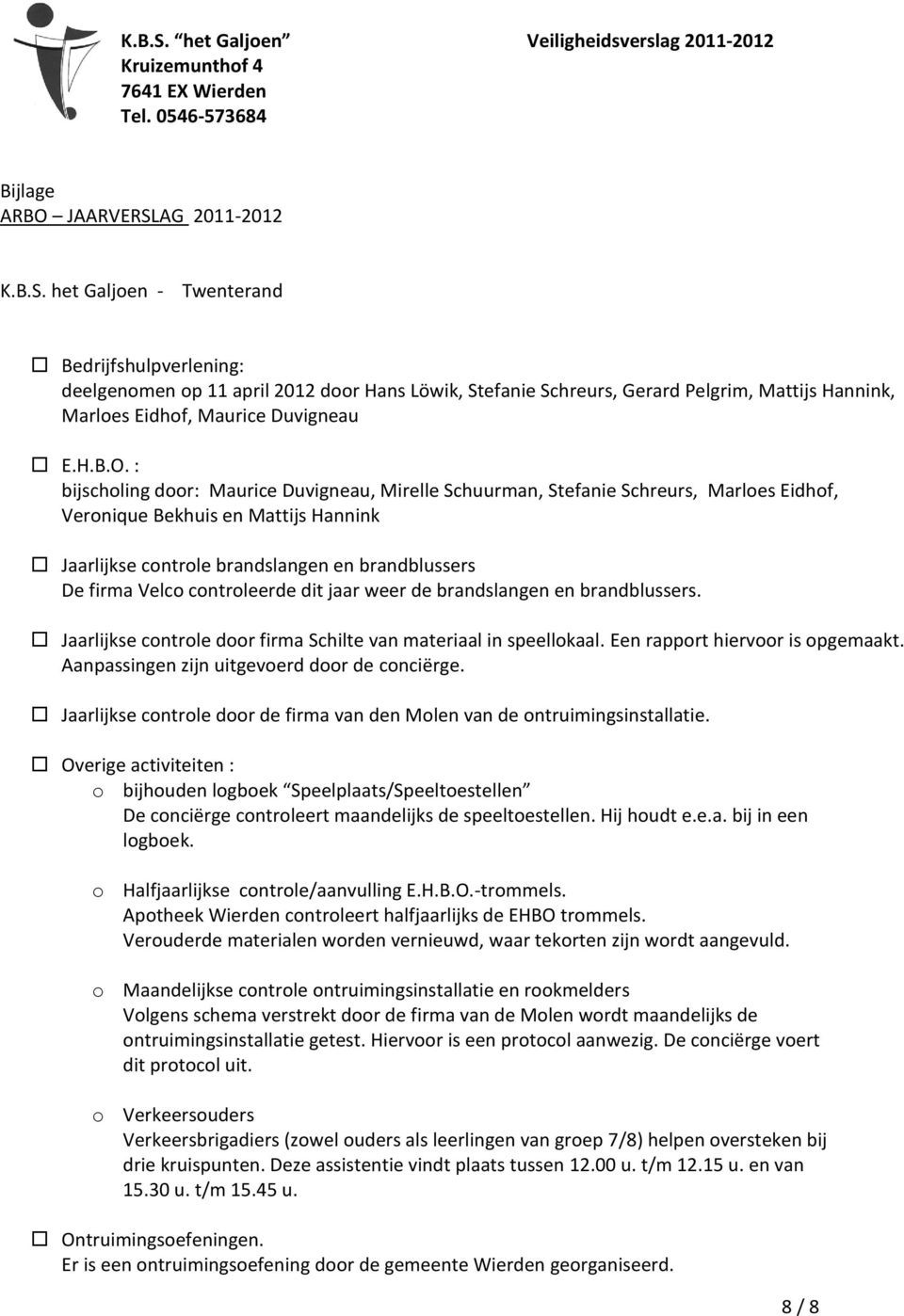 het Galjoen - Twenterand Bedrijfshulpverlening: deelgenomen op 11 april 2012 door Hans Löwik, Stefanie Schreurs, Gerard Pelgrim, Mattijs Hannink, Marloes Eidhof, Maurice Duvigneau E.H.B.O.
