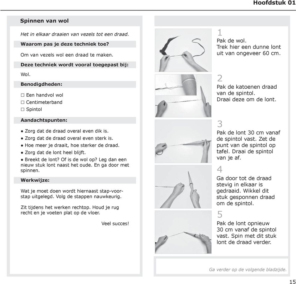 oe meer je draait, hoe sterker de draad. Zorg dat de lont heel blijft. reekt de lont Of is de wol op Leg dan een nieuw stuk lont naast het oude. En ga door met spnen.